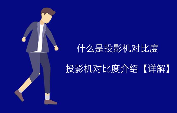 什么是投影机对比度 投影机对比度介绍【详解】